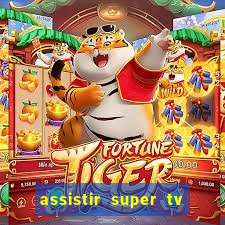 assistir super tv ao vivo