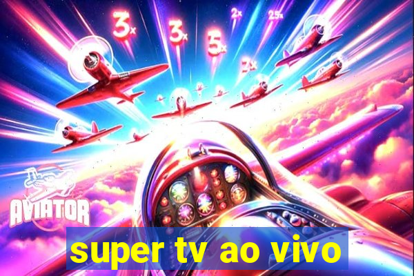 super tv ao vivo