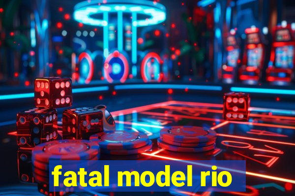 fatal model rio