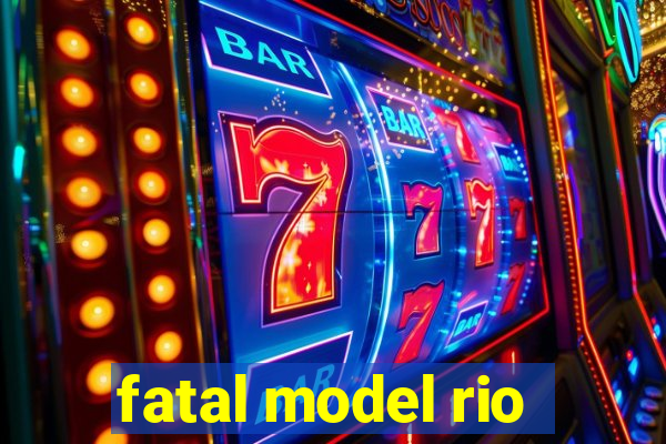 fatal model rio