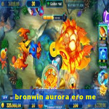 bronwin aurora ero me