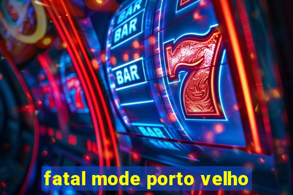 fatal mode porto velho