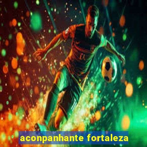 aconpanhante fortaleza