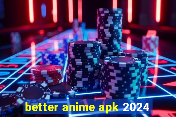 better anime apk 2024