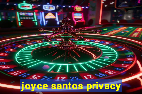 joyce santos privacy