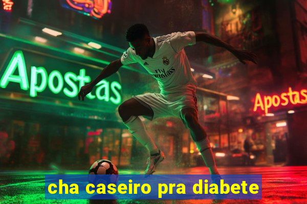 cha caseiro pra diabete