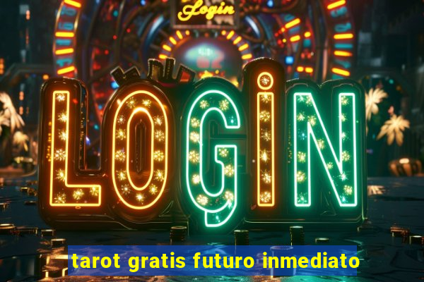 tarot gratis futuro inmediato