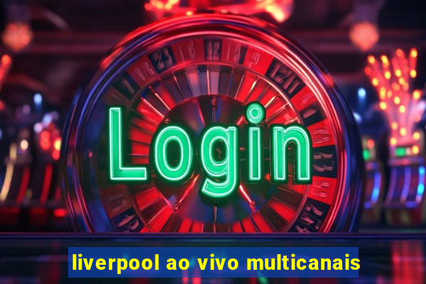 liverpool ao vivo multicanais