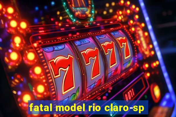 fatal model rio claro-sp