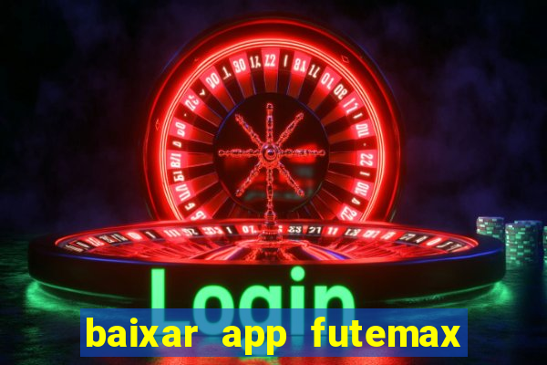 baixar app futemax futebol ao vivo