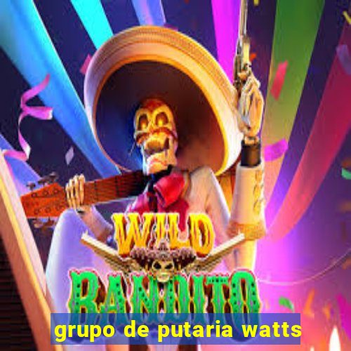 grupo de putaria watts