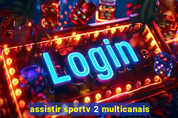 assistir sportv 2 multicanais