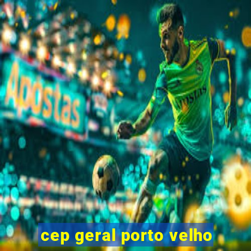 cep geral porto velho