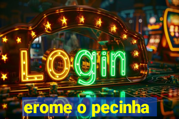 erome o pecinha