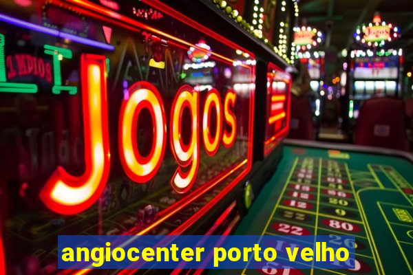 angiocenter porto velho