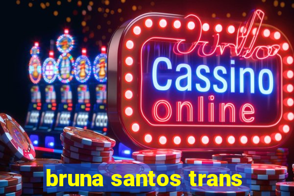 bruna santos trans