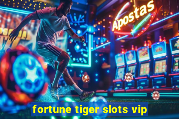 fortune tiger slots vip