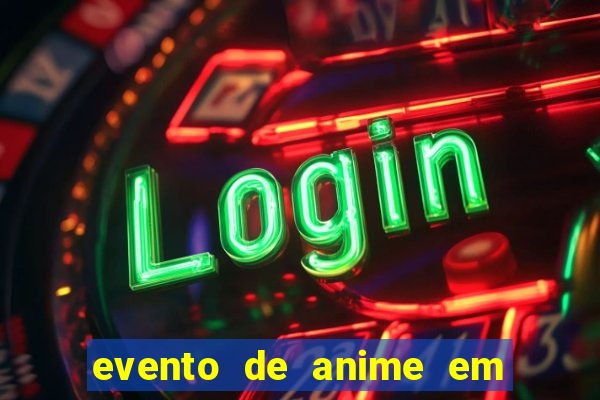 evento de anime em sp hoje