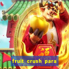 fruit crush para ganhar dinheiro