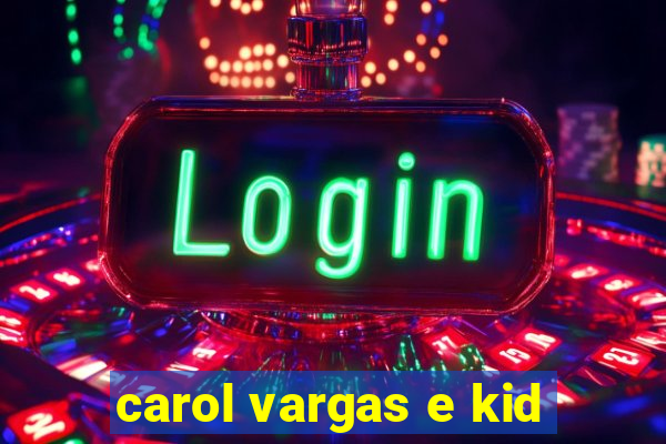 carol vargas e kid