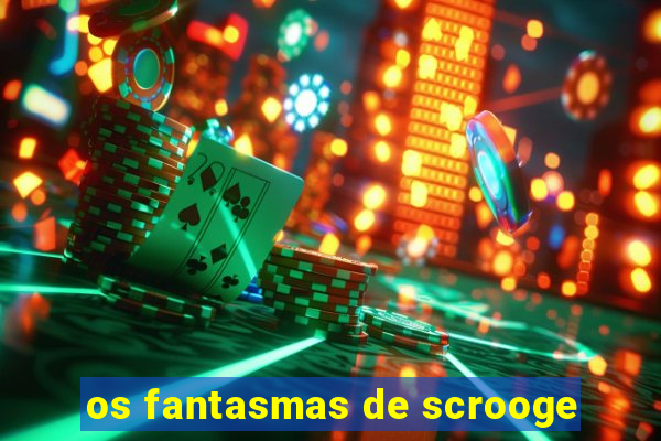 os fantasmas de scrooge