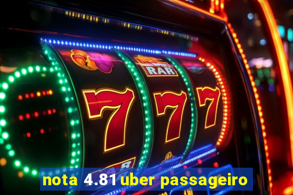 nota 4.81 uber passageiro