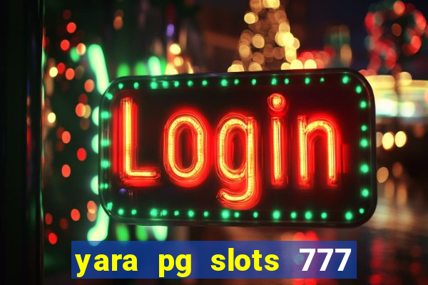 yara pg slots 777 paga mesmo