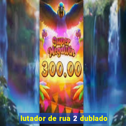 lutador de rua 2 dublado