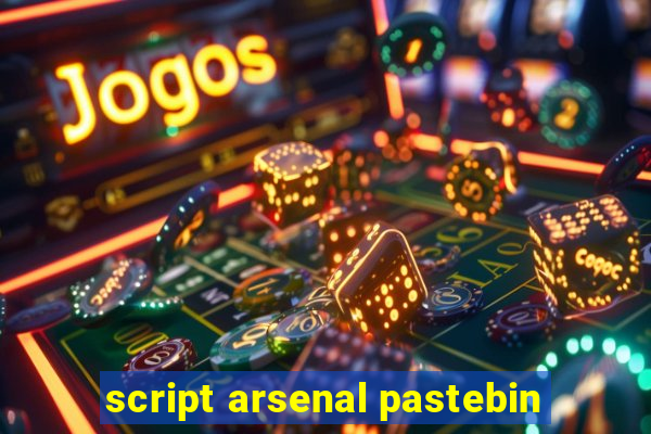 script arsenal pastebin