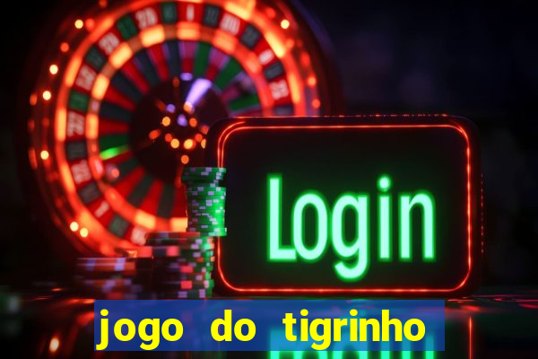 jogo do tigrinho ganha dinheiro de verdade