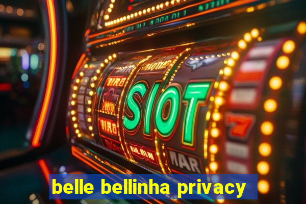 belle bellinha privacy