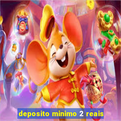 deposito minimo 2 reais