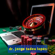 dr. jorge tadeu lopes