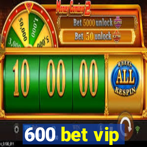 600 bet vip