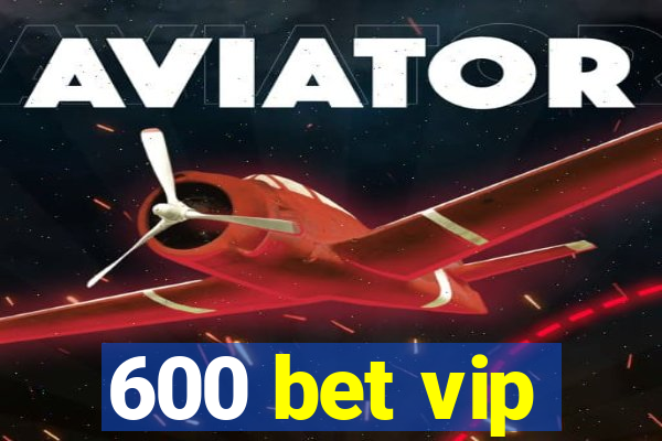 600 bet vip