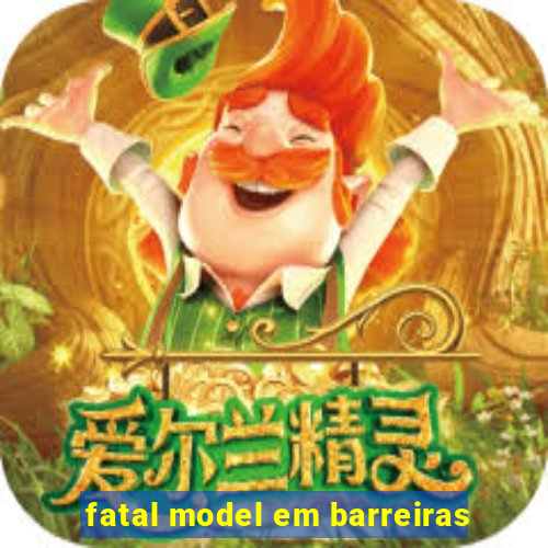 fatal model em barreiras