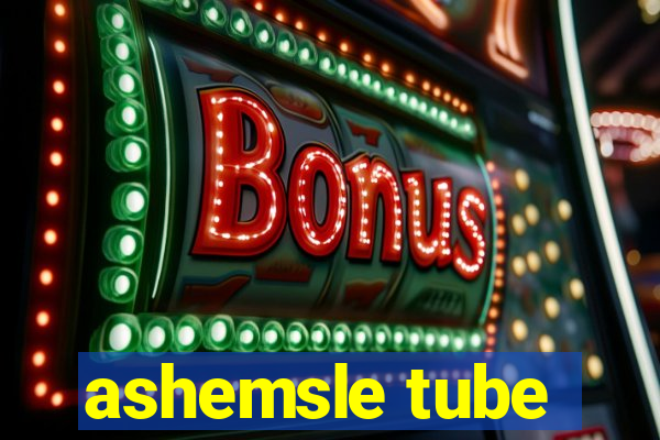 ashemsle tube