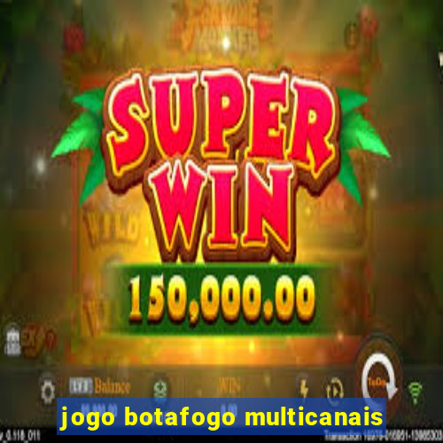 jogo botafogo multicanais