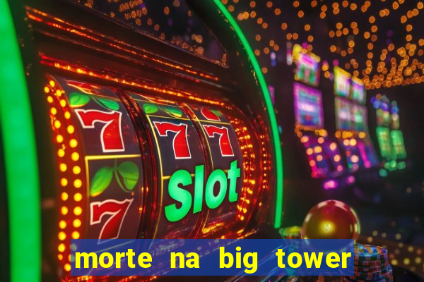 morte na big tower beto carrero