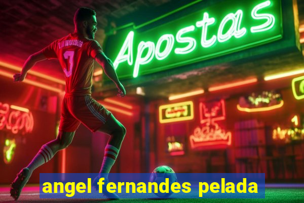 angel fernandes pelada