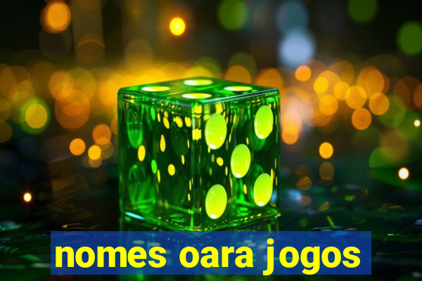 nomes oara jogos