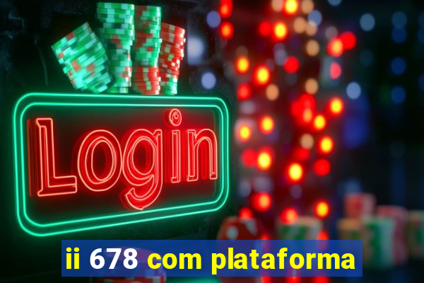 ii 678 com plataforma