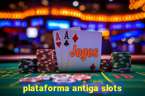 plataforma antiga slots