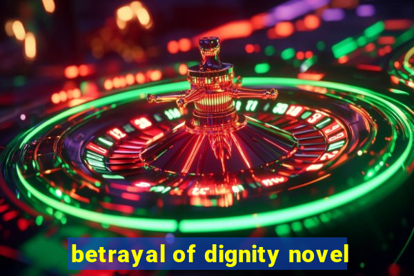 betrayal of dignity novel