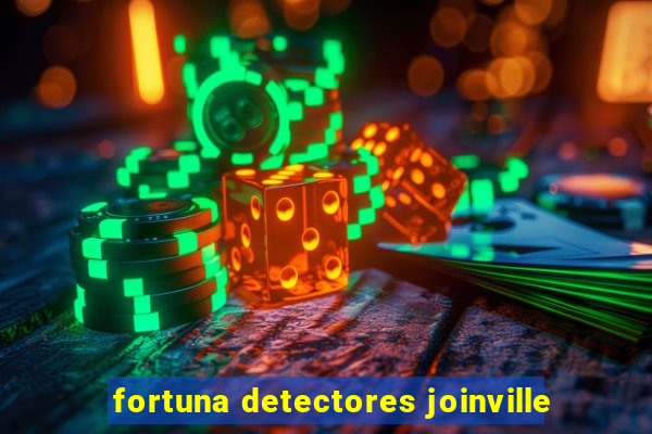 fortuna detectores joinville