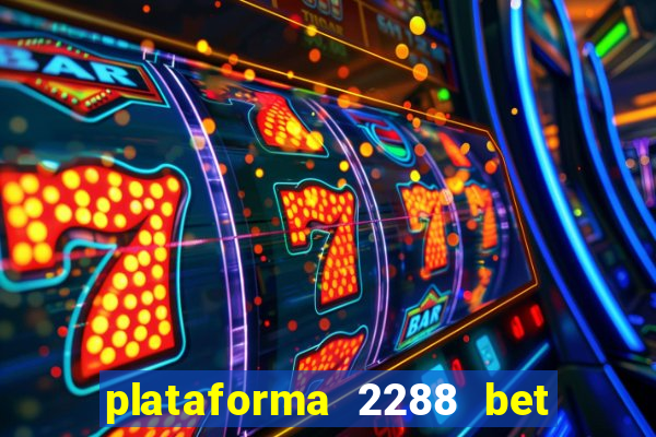 plataforma 2288 bet é confiável