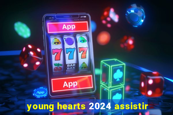 young hearts 2024 assistir