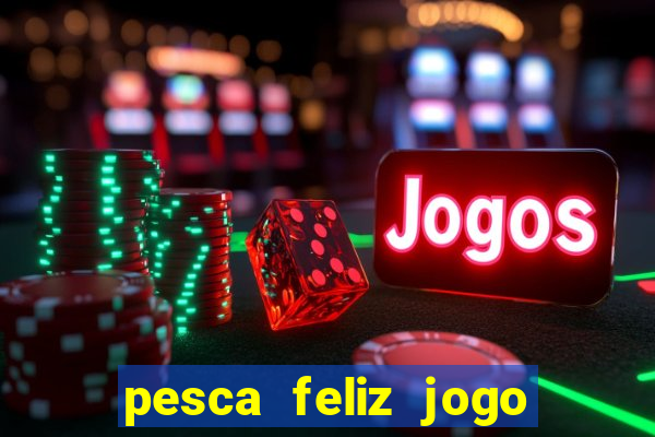 pesca feliz jogo cassino download