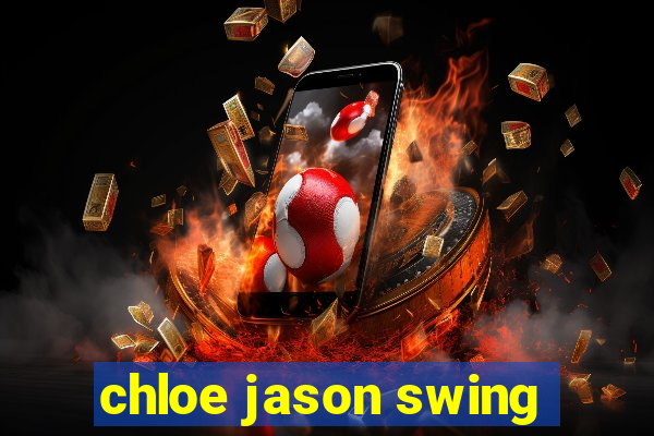 chloe jason swing