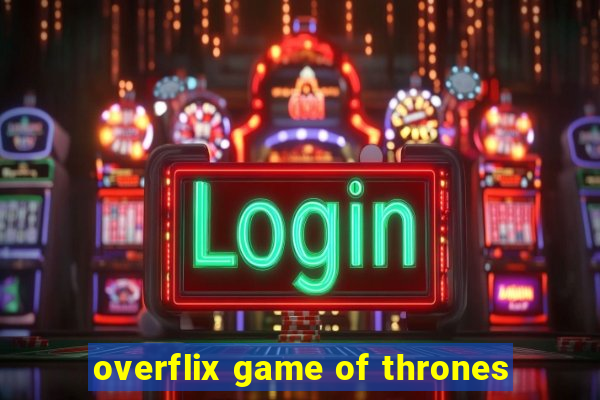 overflix game of thrones